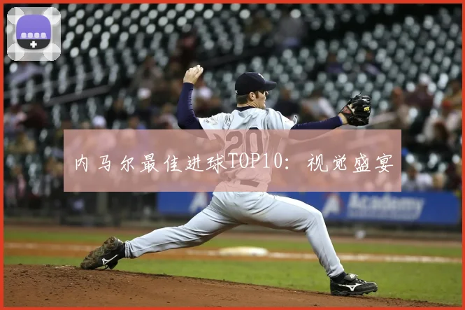 内马尔最佳进球TOP10：视觉盛宴